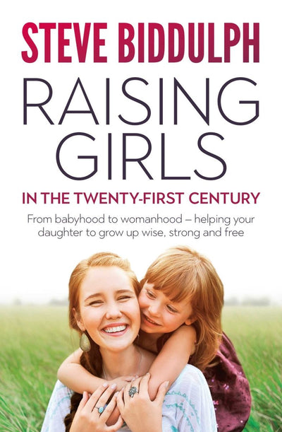 Raising Girls in the 21st Century: From babyhood to womanhood - helping your daughter to grow up wise, warm and strong: From babyhood to womanho - 9781760851125 - Steve Biddulph - Simon & Schuster - The Little Lost Bookshop