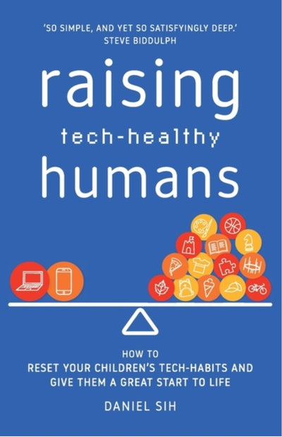 Raising Tech-Healthy Humans: How to reset your children's tech-habits and give them a great start to life - 9781922764577 - Daniel Sih - Spacemakers - The Little Lost Bookshop