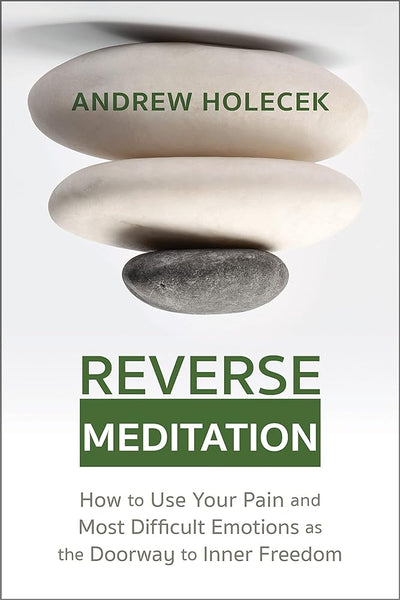 Reverse Meditation: How to Use Your Pain and Most Difficult Emotions as the Doorway to Inner Freedom - 9781649631053 - Andrew Holecek - Sounds True - The Little Lost Bookshop