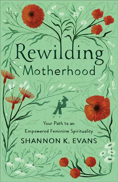 Rewilding Motherhood: Your Path to an Empowered Feminine Spirituality - 9781587435386 - Shannon K. Evans - Brazos Press - The Little Lost Bookshop