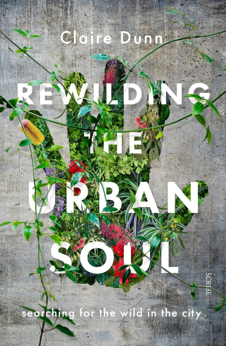 Rewilding the Urban Soul - 9781925713152 - Claire Dunn - Scribe Publications - The Little Lost Bookshop