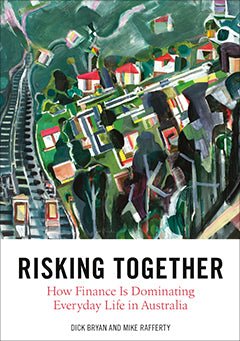 Risking Together: How Finance Is Dominating Everyday Life in Australia - 9781743325728 - Dick Bryan; Mike Rafferty - Sydney University Press - The Little Lost Bookshop