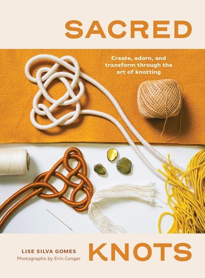 Sacred Knots: Create, Adorn, and Transform through the Art of Knotting - 9781611807776 - Lise Silva Gomes - Shambhala Publications - The Little Lost Bookshop