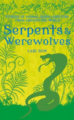 Serpents and Werewolves: Tales of Animal Shape-Shifters from Around the World - 9781472916341 - Lari Don - Bloomsbury - The Little Lost Bookshop