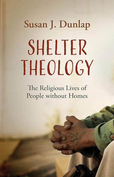 Shelter Theology: The Religious Lives of People without Homes - 9781506471556 - Susan J. Dunlap - Fortress Press - The Little Lost Bookshop