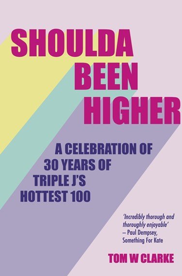 Shoulda Been Higher A Celebration of 30 Years of Triple J's Hottest 100 - 9781922779076 - Tom Clarke - Text Publishing - The Little Lost Bookshop
