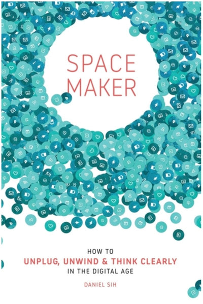 Spacemaker: How to Unplug, Unwind and Think Clearly in the Digital Age - 9781735598864 - Daniel Sih - 100 Movements - The Little Lost Bookshop