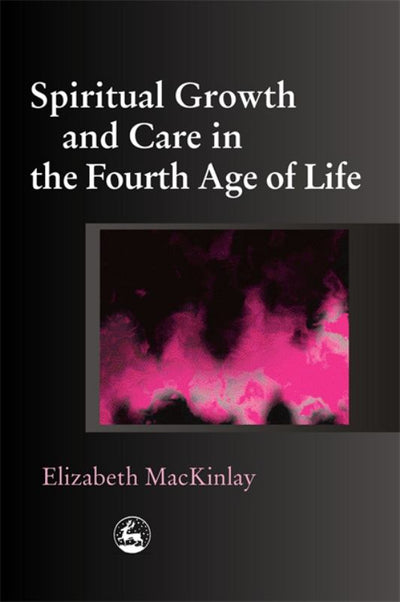 Spiritual Growth and Care in the Fourth Age of Life - 9781843102311 - Jessica Kingsley Publishers - The Little Lost Bookshop