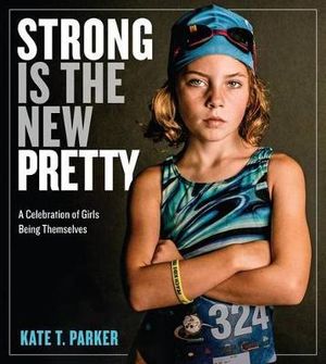 Strong Is The New Pretty: A Celebration of Girls Being Themselves - 9781523500680 - Kate T. Parker - Workman Publishing - The Little Lost Bookshop