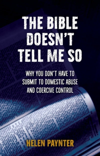 The Bible Doesn't Tell Me So: Why you don't have to submit to domestic abuse and coercive control - 9780857469892 - Helen Paynter - Bible Reading Fellowship - The Little Lost Bookshop