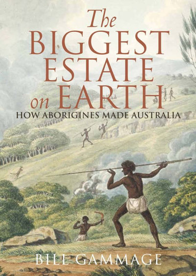 The Biggest Estate on Earth: How Aborigines Made Australia - 9781743311325 - Bill Gammage - Allen & Unwin - The Little Lost Bookshop