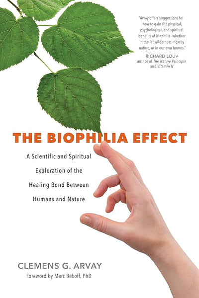 The Biophilia Effect: A Scientific and Spiritual Exploration of the Healing Bond Between Humans and Nature - 9781683640424 - Clemens G. Arvay, Victoria Goodrich Graham, Marc Bekoff Ph.D. - Sounds True - The Little Lost Bookshop