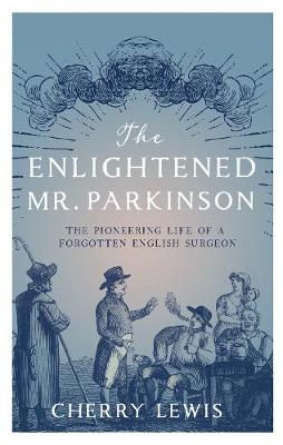 The Enlightened Mr. Parkinson: The Pioneering Life of a Forgotten English Surgeon - 9781785783364 - Icon Books - The Little Lost Bookshop