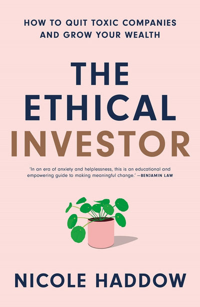 The Ethical Investor: How to Quit Toxic Companies and Grow Your Wealth - 9781760642693 - Nicole Haddow - Black Inc - The Little Lost Bookshop