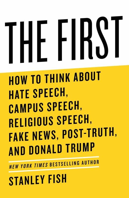 The First - How to Think about Hate Speech, Campus Speech, Religious Speech, Fake News, Post-Truth, and Donald Trump - 9781982115241 - Stanley Fish - Atria Books - The Little Lost Bookshop
