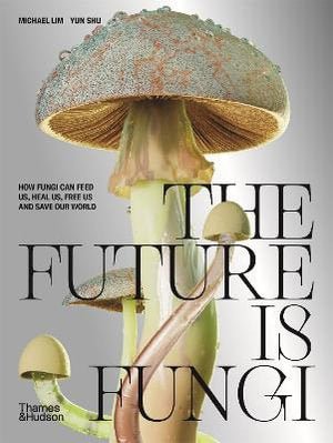 The Future is Fungi - 9781760761608 - Michael Lim - Thames & Hudson - The Little Lost Bookshop