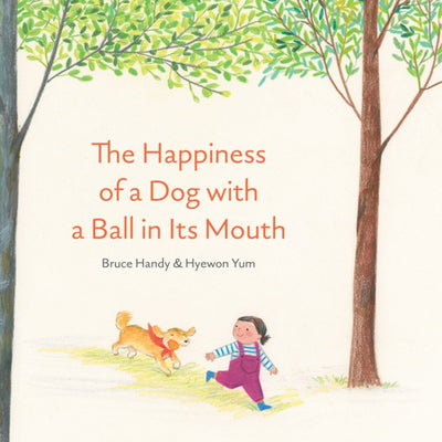 The Happiness of a Dog with a Ball in its Mouth - 9781592703517 - Handy, Bruce - Enchanted Lion Books - The Little Lost Bookshop
