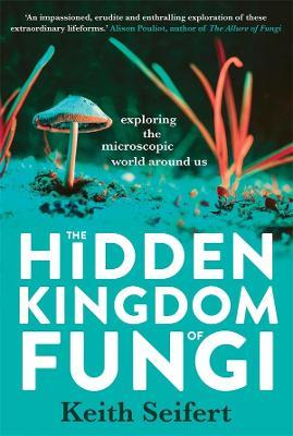 The Hidden Kingdom of Fungi - 9780702265792 - Seifert, Keith - University of Queensland Press - The Little Lost Bookshop