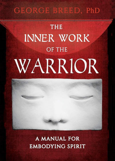 The Inner Work of the Warrior: A Manual for Embodying Spirit - 9781625248046 - George Breed - Harding House Publishing, Inc./Anamcharabooks - The Little Lost Bookshop