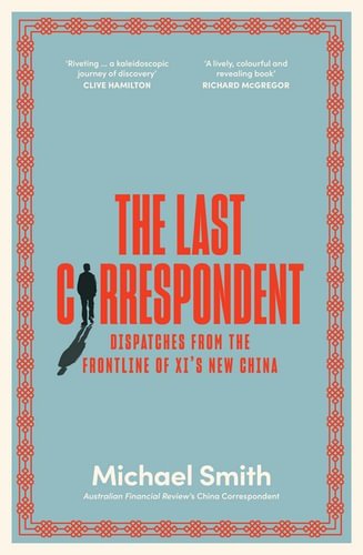 The Last Correspondent: Dispatches from the frontline of Xi's new China - 9781761150005 - Michael Smith - Ultimo Press - The Little Lost Bookshop