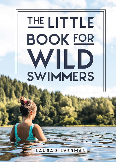 The Little Book for Wild Swimmers: Reconnect With Your Wild Side and Discover the Healing Power of Swimming Outdoors - 9781837992072 - Laura Silverman - Summersdale - The Little Lost Bookshop