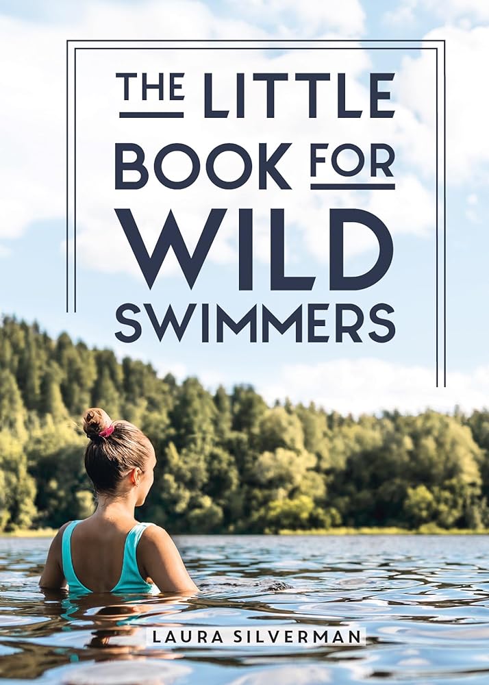 The Little Book for Wild Swimmers: Reconnect With Your Wild Side and Discover the Healing Power of Swimming Outdoors - 9781837992072 - Laura Silverman - Summersdale - The Little Lost Bookshop