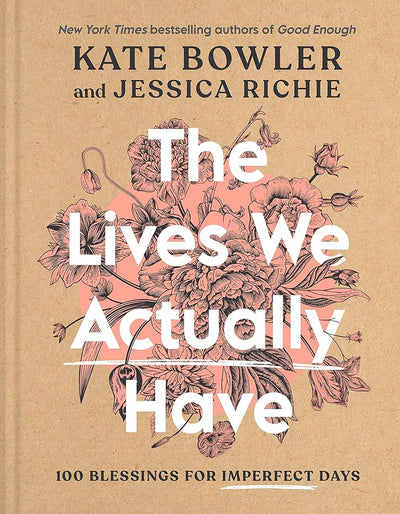 The Lives We Actually Have: 100 Blessings for Imperfect Days - 9780593193709 - Kate Bowler, Jessica Richie - Convergent Books - The Little Lost Bookshop