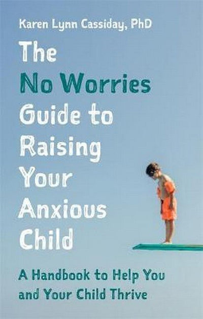 The No Worries Guide to Raising Your Anxious Child: A Handbook to Help Y - 9781787758872 - Karen Lynn Cassiday - JESSICA KINGSLEY PUBLISHERS - The Little Lost Bookshop