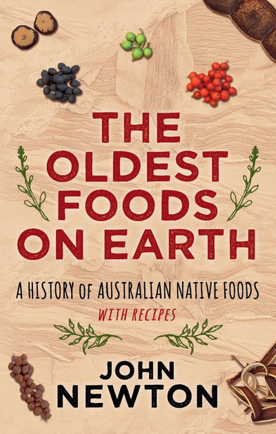 The Oldest Foods on Earth: A History of Australian Native Foods with Recipes - 9781742234373 - John Newton - NewSouth Books - The Little Lost Bookshop