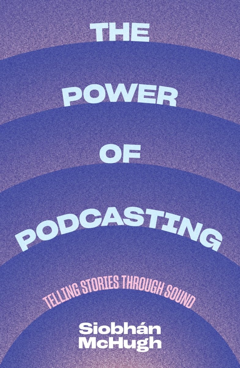 The Power of Podcasting - 9781742237022 - Siobhán McHugh - NewSouth Publishing - The Little Lost Bookshop