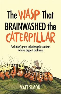 The Wasp That Brainwashed the Caterpillar - 9781472242037 - Matt Simon - Headline Publishing Group - The Little Lost Bookshop