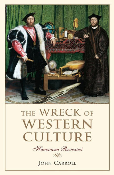 The Wreck of Western Culture: Humanism Revisited - 9781921640223 - John Carroll - Scribe Publications - The Little Lost Bookshop