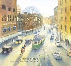 To The Bridge: The Journey of Lennie and Ginger Mick - 9781925126822 - Corinne Fenton, Andrew McLean - Walker Books - The Little Lost Bookshop