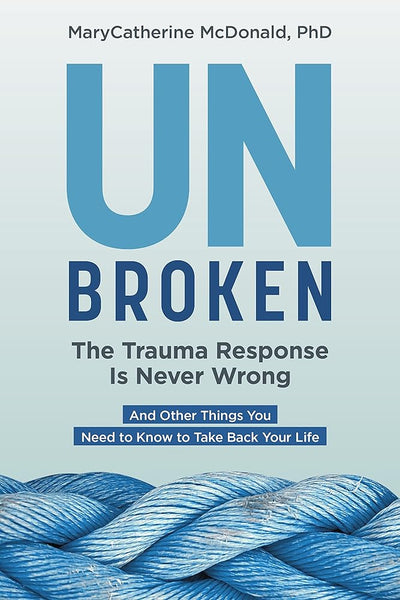 Unbroken: The Trauma Response Is Never Wrong: And Other Things You Need to Know to Take Back Your Life - 9781683648840 - MaryCatherine McDonald - Sounds True - The Little Lost Bookshop