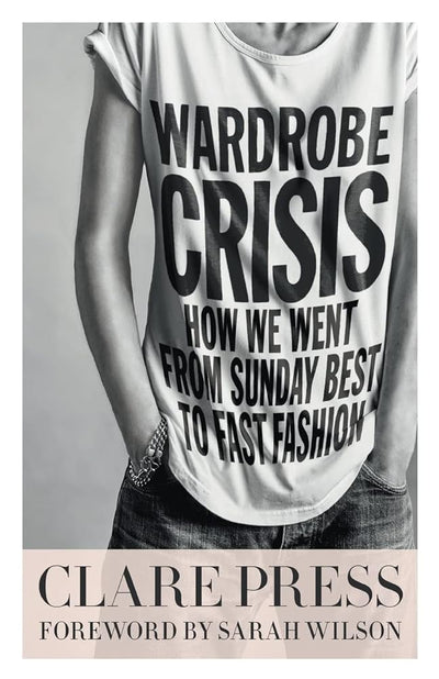 Wardrobe Crisis: How We Went from Sunday Best to Fast Fashion - 9781863958356 - Clare Press - Nero - The Little Lost Bookshop