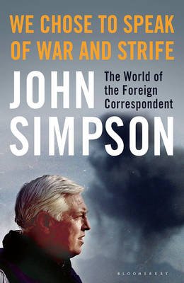 We Chose to Speak of War and Strife: The World of the Foreign Correspondent - 9781408872239 - Bloomsbury - The Little Lost Bookshop