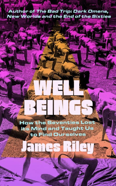 Well Beings: How the Seventies Lost Its Mind and Taught Us to Find Ourselves - 9781785787898 - JAMES RILEY - Icon Books - The Little Lost Bookshop