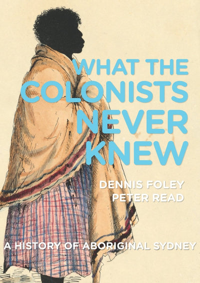 What the Colonists Never Knew - 9781921953392 - Foley, Dennis - National Museum of Australia - The Little Lost Bookshop