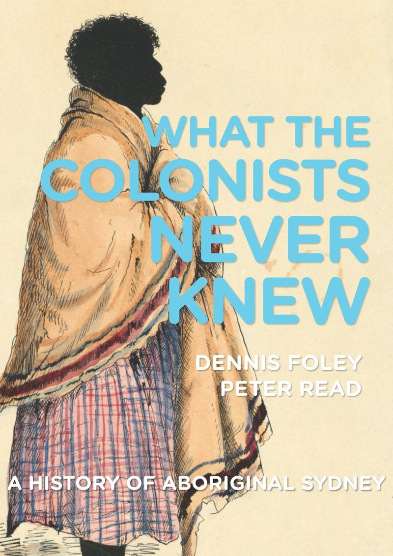 What the Colonists Never Knew - 9781921953392 - Foley, Dennis - National Museum of Australia - The Little Lost Bookshop