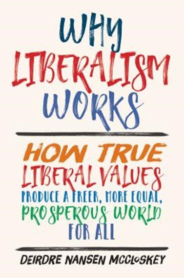 Why Liberalism Works How True Liberal Values Produce a Freer, More Equal, Prosperous World for All - 9780300235081 - Deirdre Nansen McCloskey - Yale University Press - The Little Lost Bookshop