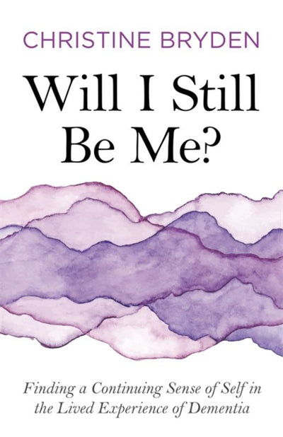 Will I Still Be Me? - Finding a Continuing Sense of Self in the Lived Experience of Dementia - 9781785925559 - Christine Bryden - Jessica Kingsley Publishers - The Little Lost Bookshop