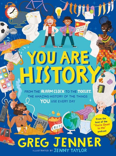 You Are History: From the Alarm Clock to the Toilet, the Amazing History of the Things You Use Every Day - 9781406395679 - Greg Jenner - Walker Books Australia - The Little Lost Bookshop