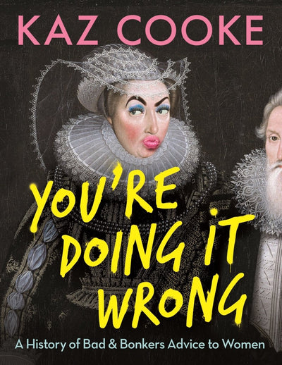 You're Doing it Wrong: A History of Bad & Bonkers Advice to Women - 9781760896973 - Kaz Cooke - Penguin Australia Pty Ltd - The Little Lost Bookshop
