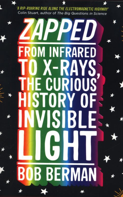 Zapped - From Infrared to X-Rays, the Curious History of Invisible Light - 9781786073730 - Bob Berman - Bloomsbury - The Little Lost Bookshop