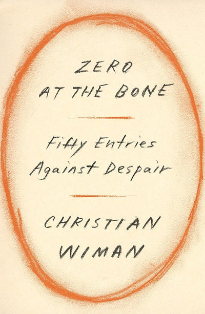 Zero at the Bone: Fifty Entries Against Despair - 9780374603458 - Christian Wiman - Farrar, Straus and Giroux - The Little Lost Bookshop